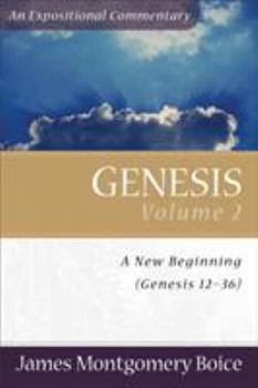 Genesis, v. 2 : A New Beginning (Genesis 12-36) - Book  of the An Expositional Commentary