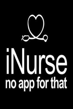 iNurse No App For That: Funny Nurse Journal - 6x 9 120 Blank Lined Pages Diary Notebook - Cute Gift Idea For Nurses
