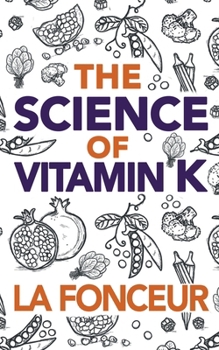 The Science of Vitamin K: Everything You Need to Know About Vitamin K