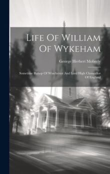 Hardcover Life Of William Of Wykeham: Sometime Bishop Of Winchester And Lord High Chancellor Of England Book