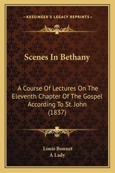 Paperback Scenes In Bethany: A Course Of Lectures On The Eleventh Chapter Of The Gospel According To St. John (1837) Book