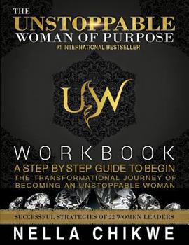Paperback The Unstoppable Woman Of Purpose Workbook: A Step by Step Guide to Begin the Transformational Journey Of becoming an Unstoppable Woman Book