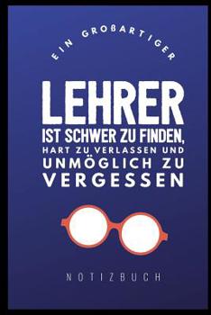 Paperback Ein Grossartiger Lehrer Ist Schwer Zu Finden, Hart Zu Verlassen Und Unmöglich Zu Vergessen Notizbuch: A5 Notizbuch liniert als Geschenk für Lehrer - A [German] Book