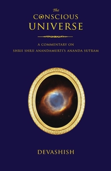 The Conscious Universe: A Commentary on Shrii Shrii Anandamurti’s Ananda Sutram