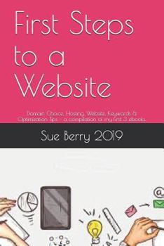 Paperback First Steps to a Website: Domain Choice, Hosting, Website, Keywords & Optimization Tips - A Compilation of My First 3 Ebooks. Book