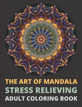 Paperback The Art of Mandala Stress Relieving Adult Coloring Book.: Beautiful Mandalas designed to soothe the soul, hours of stress relief and keep you engaged. Book