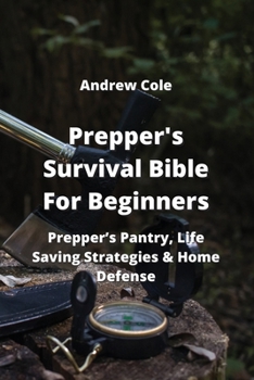 Paperback Prepper's Survival Bible For Beginners: Prepper's Pantry, Life Saving Strategies & Home Defense Book