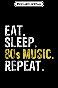 Composition Notebook: Eat Sleep 80s Music Repeat Gift Journal/Notebook Blank Lined Ruled 6x9 100 Pages