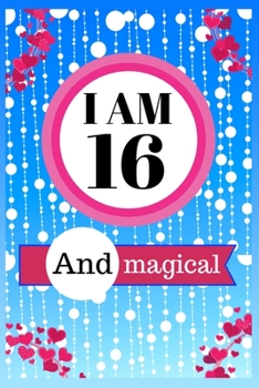 I Am 16 and Magical: Unicorn Journal for Girls Lined Journal for Women and Happy Birthday Notebook/diary for 16-year-old Teen Girls Best Birthday Gift for Girls for Drawing Writing and Doodling