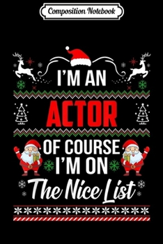 Composition Notebook: Funny Christmas Actor on the Nice list Ugly Xmas  Journal/Notebook Blank Lined Ruled 6x9 100 Pages