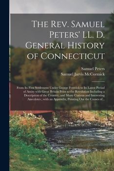 Paperback The Rev. Samuel Peters' LL. D. General History of Connecticut: From Its First Settlement Under George Fenwick to Its Latest Period of Amity With Great Book