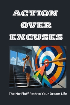 Paperback Action Over Excuses: The No-Fluff Path to Your Dream Life Book