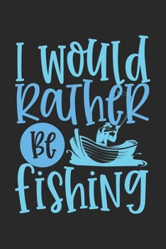 Paperback I Would Rather be Fishing: Fishing Log Book Journal - Keep Tracking Your Favorite Fishing Moments/Record - Gifts For Fish Lovers Book