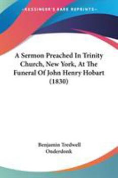 Paperback A Sermon Preached In Trinity Church, New York, At The Funeral Of John Henry Hobart (1830) Book