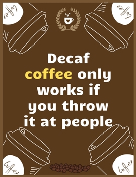 Decaf coffee only works if you throw it at people: Large Journal To Write In, Coffee Lovers Gifts, | Coffee Roasting Log | Over 100 Roasting Log Pages | | 8.5x11 Sized | Record Time.