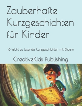 Zauberhafte Kurzgeschichten für Kinder: 16 nette und leicht zu lesende Kurzgeschichten mit Bildern (German Edition)