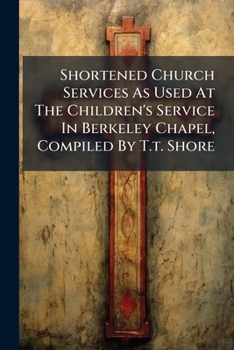 Paperback Shortened Church Services As Used At The Children's Service In Berkeley Chapel, Compiled By T.t. Shore Book