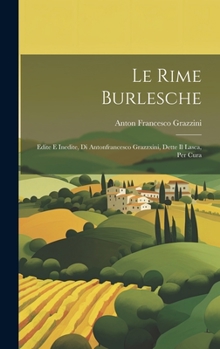 Hardcover Le Rime Burlesche: Edite E Inedite, Di Antonfrancesco Grazzxini, Dette Il Lasca, Per Cura [Italian] Book