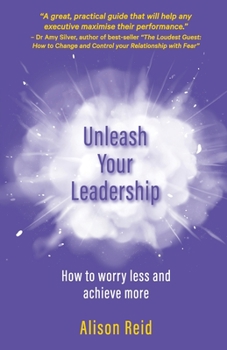 Paperback Unleash Your Leadership: How to worry less and achieve more Book