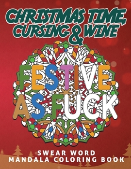 Christmas Time, Cursing & Wine: Motivational Christmas Swear Word Coloring book for Adults - Beautiful Mandala Designs with Funny and Sarcastic Quotes ... Relief and Christmas Gift for Women & Men