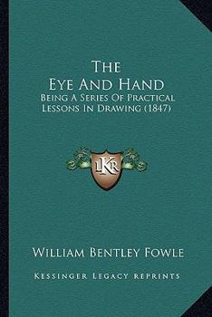 Paperback The Eye And Hand: Being A Series Of Practical Lessons In Drawing (1847) Book