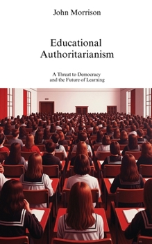 Paperback Educational Authoritarianism: A Threat to Democracy and the Future of Learning Book