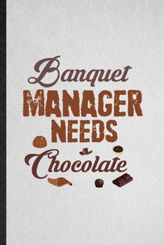 Banquet Manager Needs Chocolate: Lined Notebook For Banquet Feast Wine Dine. Funny Ruled Journal For Gala Dinner Meal Party. Unique Student Teacher ... Planner Great For Home School Office Writing