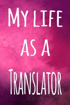 My Life as a Translator: The perfect gift for the professional in your life - 119 page lined journal