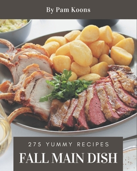 Paperback 275 Yummy Fall Main Dish Recipes: A Highly Recommended Yummy Fall Main Dish Cookbook Book