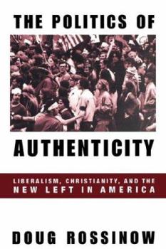 Paperback Politics of Authenticity: Liberalism, Christianity, and the New Left in America Book