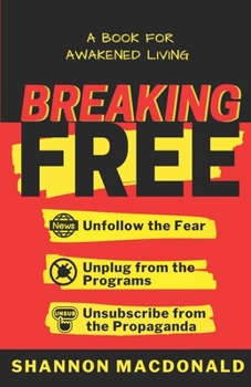 Paperback Breaking Free: Unfollow the Fear, Unplug from the Programs, Unsubscribe from the Propaganda Book