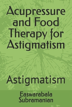 Acupressure and Food Therapy for Astigmatism: Astigmatism (Common People Medical Books - Part 3)