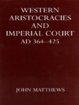 Western Aristocracies and Imperial Court, A.D. 364-425 (Oxford Reprints)