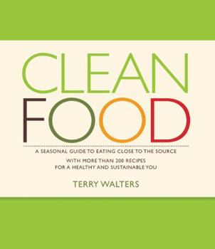 Hardcover Clean Food: A Seasonal Guide to Eating Close to the Source with More Than 200 Recipes for a Healthy and Sustainable You Book
