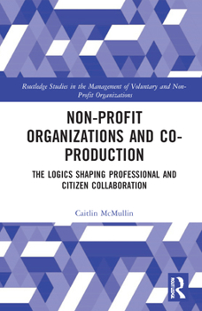 Paperback Non-profit Organizations and Co-production: The Logics Shaping Professional and Citizen Collaboration Book