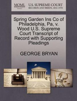 Paperback Spring Garden Ins Co of Philadelphia, Pa, V. Wood U.S. Supreme Court Transcript of Record with Supporting Pleadings Book