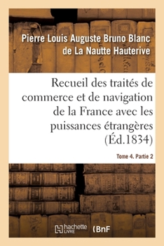Recueil des trait�s de commerce et de navigation de la France avec les puissances �trang�res