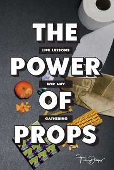 Paperback The Power of Props: Life Lessons for any Gathering Book