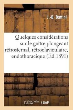 Paperback Quelques Considérations Sur Le Goître Plongeant Rétrosternal, Rétroclaviculaire, Endothoracique [French] Book