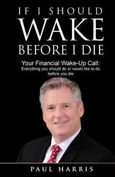 Paperback If I Should Wake Before I Die: Everything You Should Do or Would Like to Do Before You Die Book