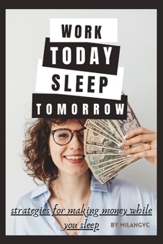 Paperback Work Today, Sleep Tomorrow: Strategies For Making Money While You Sleep Book