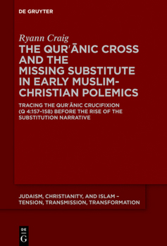 The Qur?anic Cross and the Missing Substitute in Early Muslim-Christian Polemics