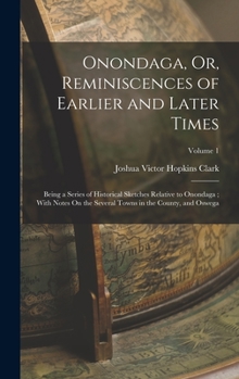 Hardcover Onondaga, Or, Reminiscences of Earlier and Later Times: Being a Series of Historical Sketches Relative to Onondaga; With Notes On the Several Towns in Book