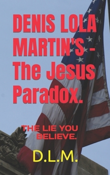 Denis Lola Martin's "The Jesus Paradox": The Lie You Believe.