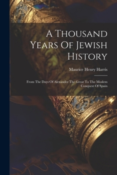 Paperback A Thousand Years Of Jewish History: From The Days Of Alexander The Great To The Moslem Conquest Of Spain Book