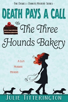 Death Pays A Call To The Three Hounds Bakery: A Cozy Murder Mystery (The Doxies & Donuts Mystery)