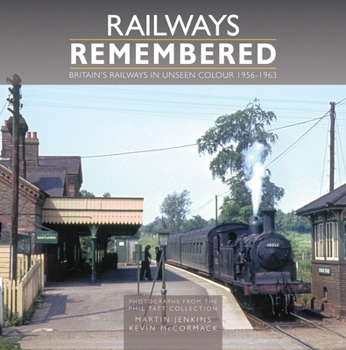 Railways Remembered: Britain’s Railways in Unseen Colour 1956-1963 Photographs from the Phil Tatt Collection