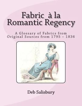 Paperback Fabric a la Romantic Regency: A Glossary of Fabrics from Original Sources from 1795 - 1836 Book