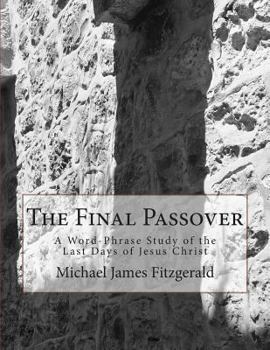 Paperback The Final Passover: A Word-Phrase Study of the Last Days of Jesus Christ Book