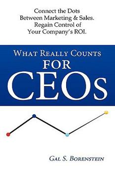 Paperback What Really Counts for Ceos: Connect the Dots Between Marketing & Sales. Regain Control of Your Company's ROI. Book